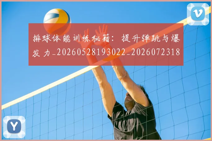 排球体能训练秘籍：提升弹跳与爆发力_20260528193022_20260723183239