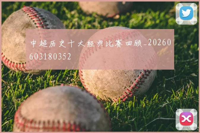 中超历史十大经典比赛回顾_20260603180352