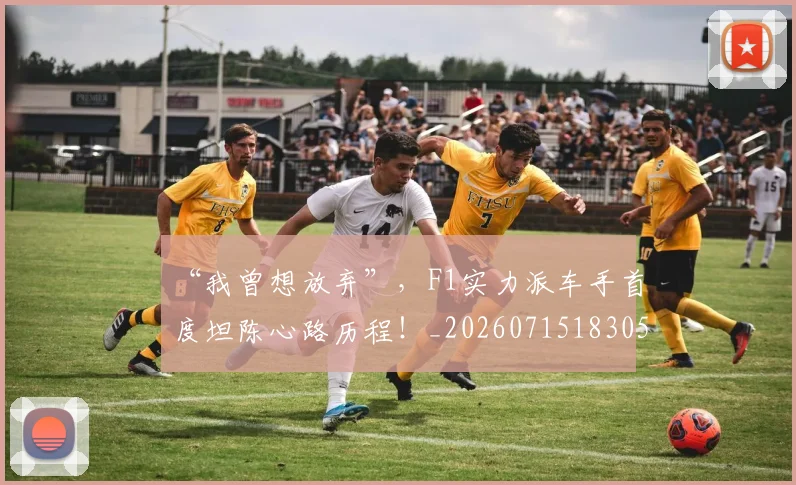 “我曾想放弃”，F1实力派车手首度坦陈心路历程！_20260715183051