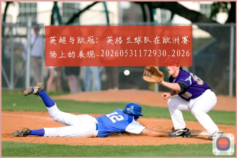 英超与欧冠：英格兰球队在欧洲赛场上的表现_20260531172930_20260803144447