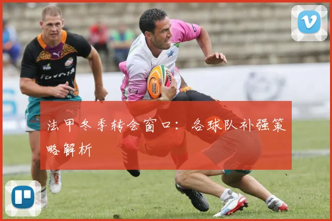 法甲冬季转会窗口：各球队补强策略解析