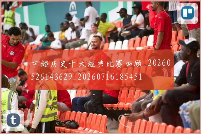 中超历史十大经典比赛回顾_20260526143629_20260716185451